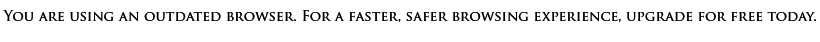 You are using an outdated browser. For a faster, safer browsing experience, upgrade for free today.
